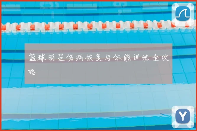 篮球明星伤病恢复与体能训练全攻略