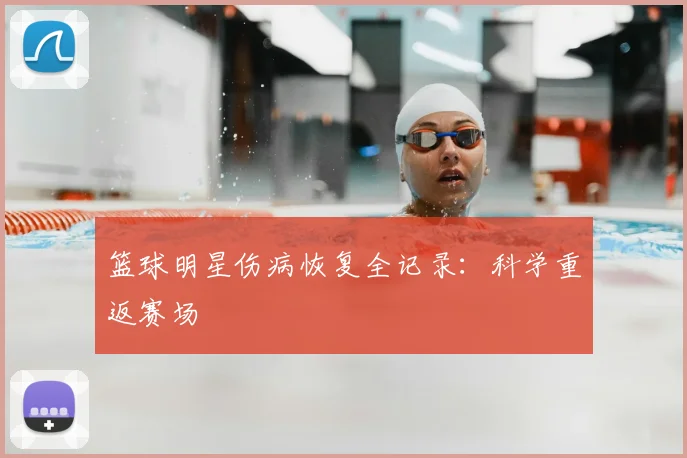 篮球明星伤病恢复全记录：科学重返赛场