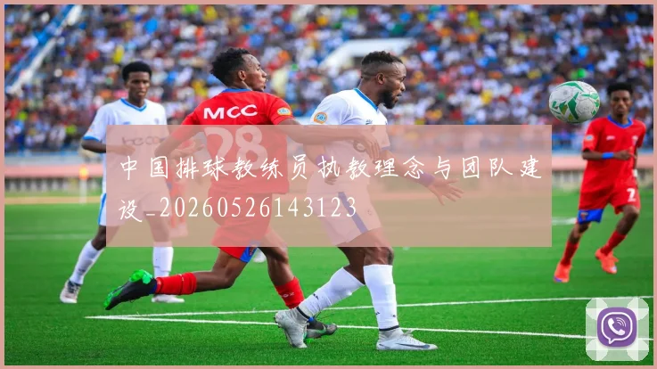 中国排球教练员执教理念与团队建设_20260526143123